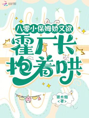 八零小保姆娇又欲，霍厂长抱着哄