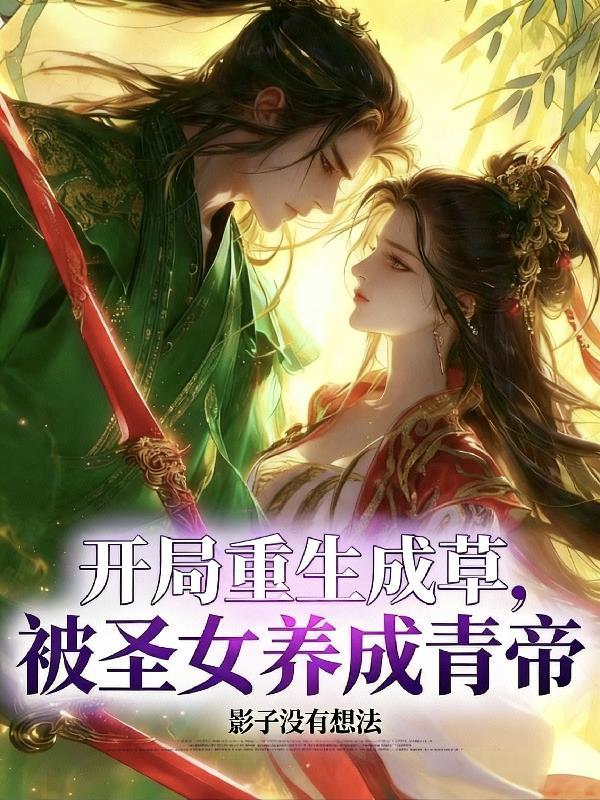 开局重生成草,被圣女养成青帝!